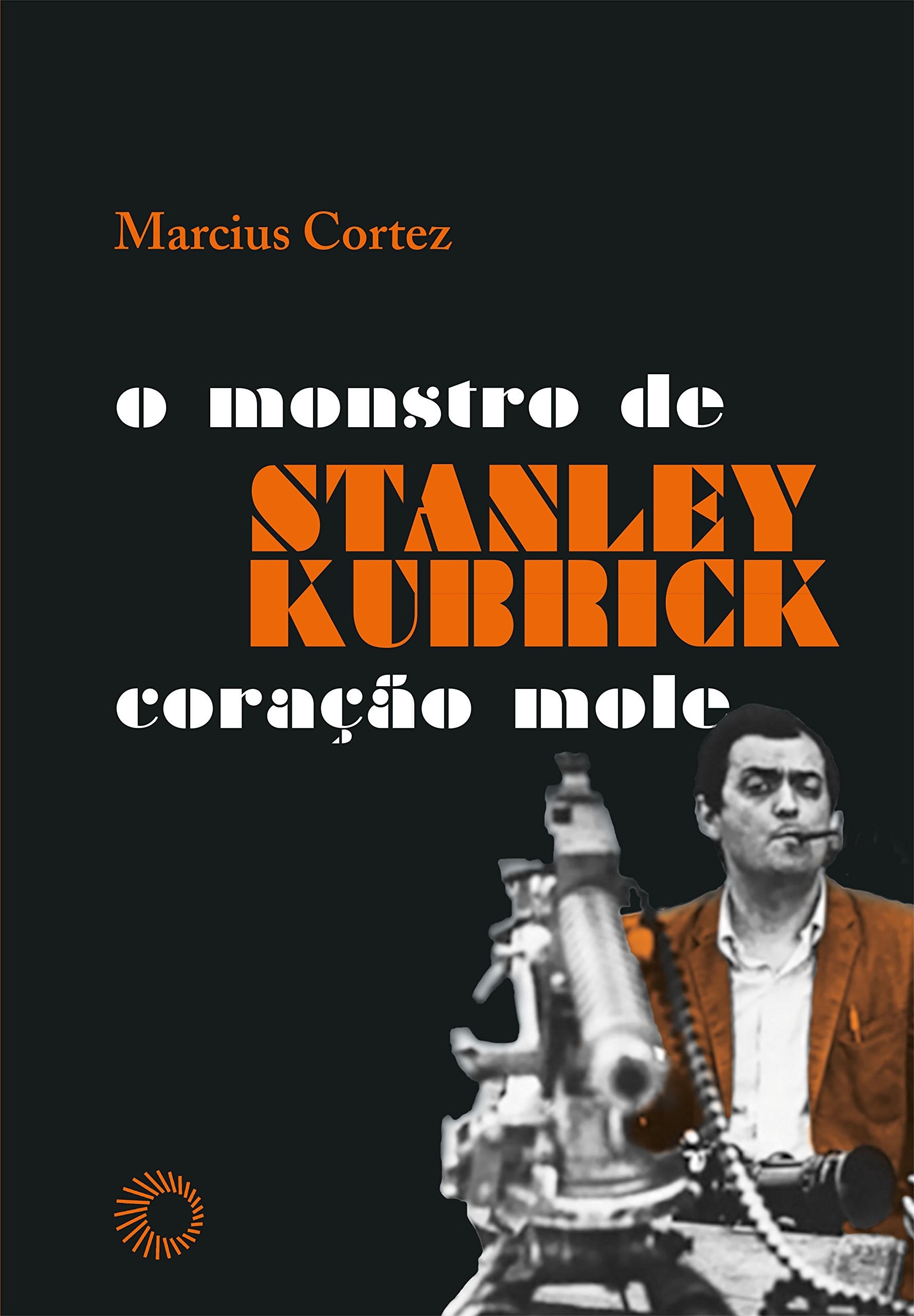 Stanley Kubrick: O Monstro De Coraçao Mole