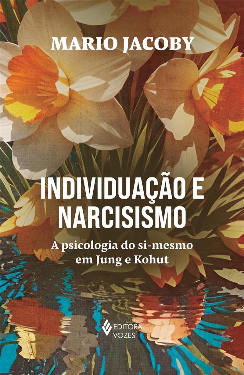 Individuação E Narcisismo: A Psicologia Do Si-mesmo Em Jung E Kohut